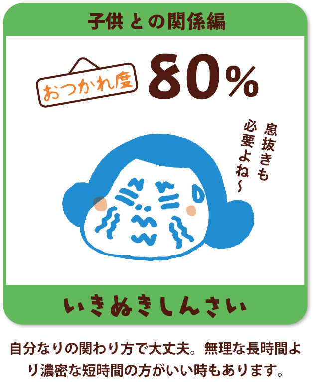 自分なりのスキンシップ、遊びの方法を見つけましょう。薄い関わりの3時間より濃密な10分の方が子どもの心の栄養になります