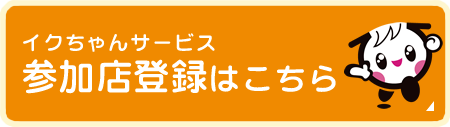 イクちゃんサービス　参加店登録はこちら